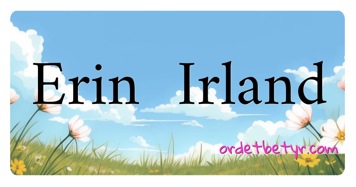 Erin  Irland synonymer kryssord betyr forklaring og bruk