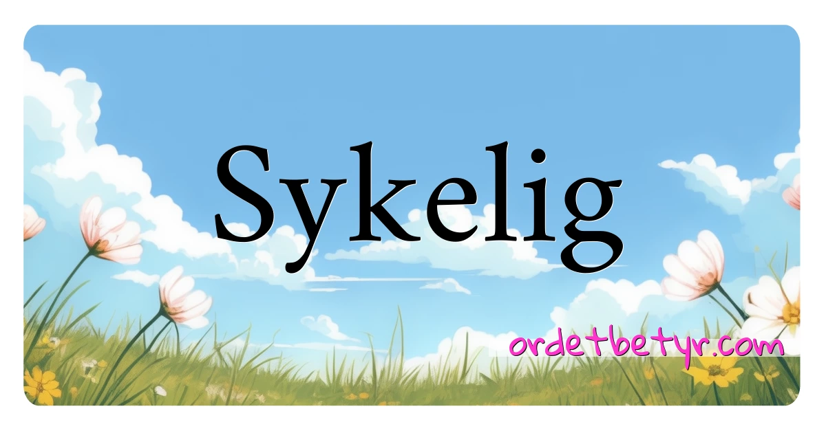 Sykelig synonymer kryssord betyr forklaring og bruk