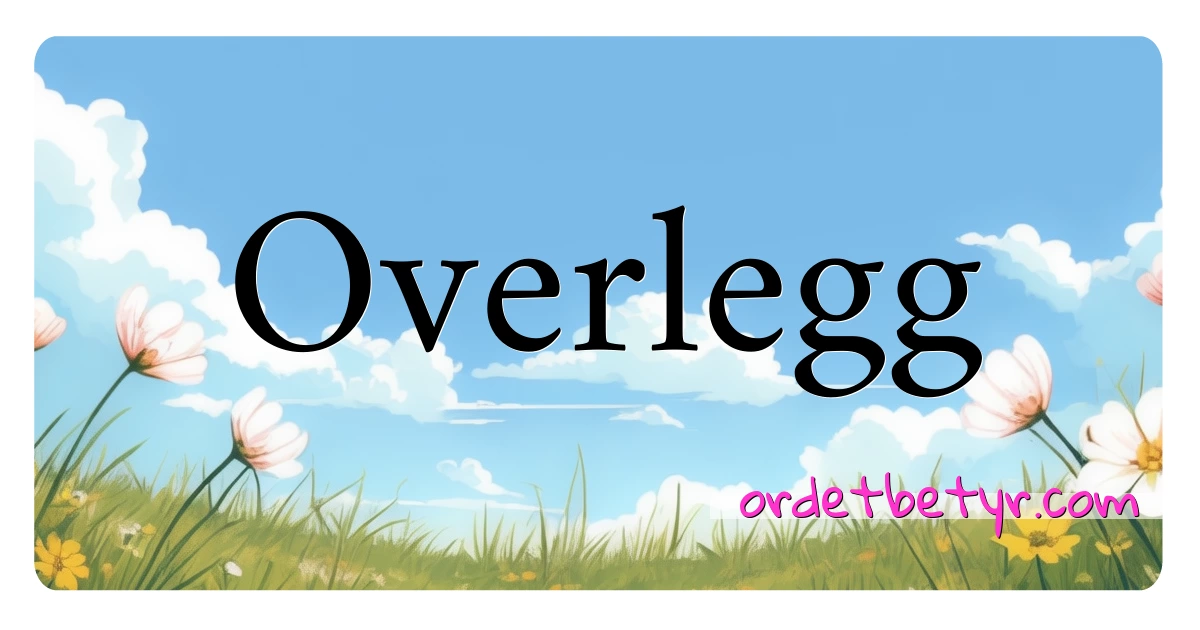 Overlegg synonymer kryssord betyr forklaring og bruk