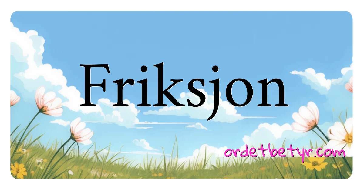 Friksjon synonymer kryssord betyr forklaring og bruk