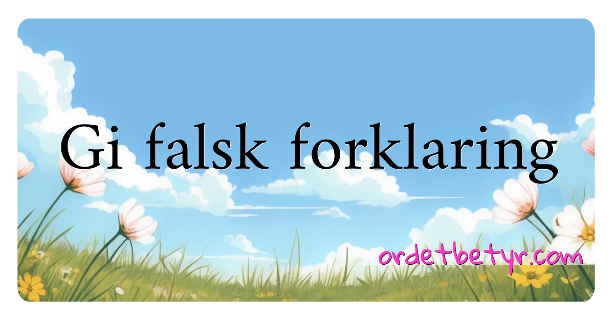 Gi falsk forklaring synonymer kryssord betyr forklaring og bruk