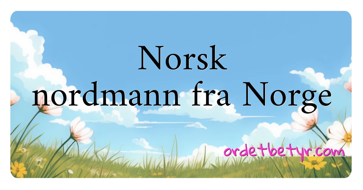 Norsk nordmann fra Norge synonymer kryssord betyr forklaring og bruk