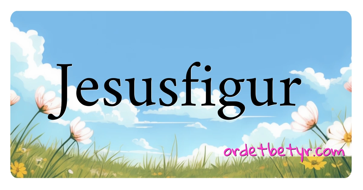 Jesusfigur synonymer kryssord betyr forklaring og bruk