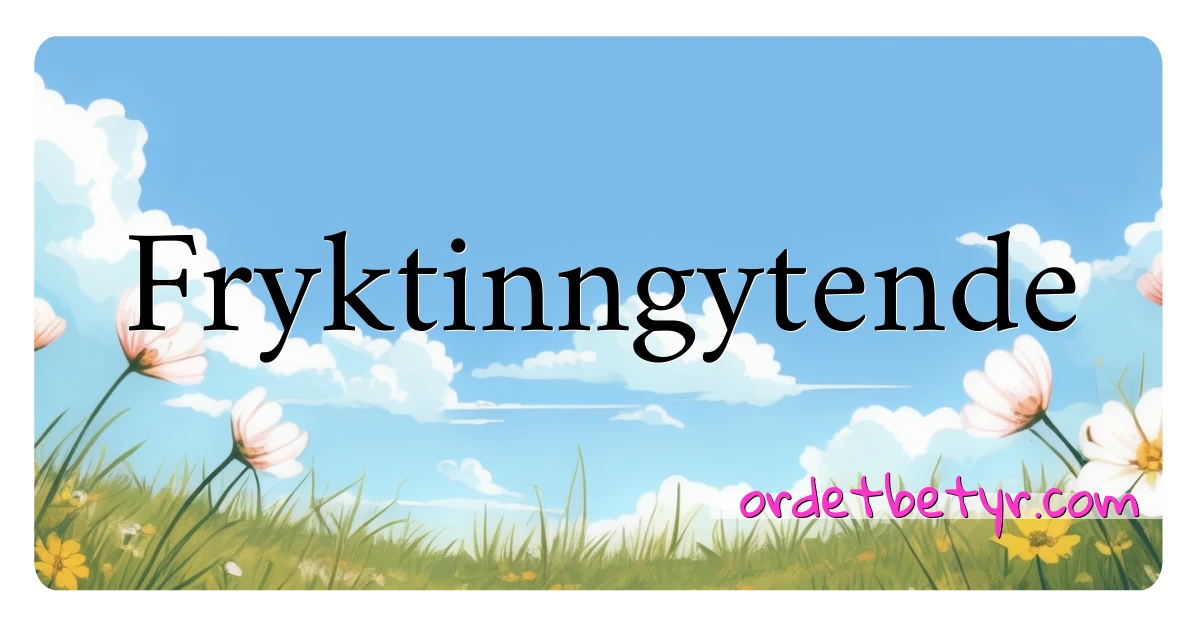 Fryktinngytende synonymer kryssord betyr forklaring og bruk