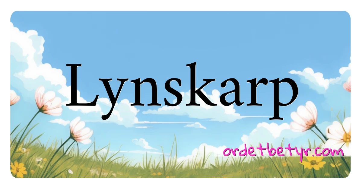 Lynskarp synonymer kryssord betyr forklaring og bruk