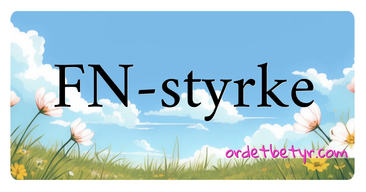 FN-styrke synonymer kryssord betyr forklaring og bruk