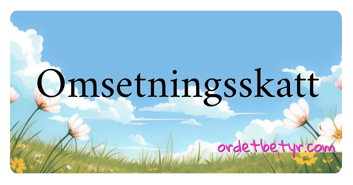 Omsetningsskatt synonymer kryssord betyr forklaring og bruk