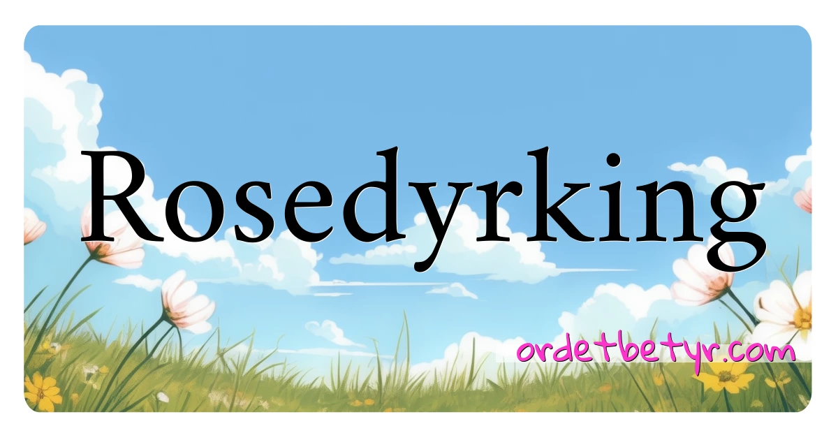 Rosedyrking synonymer kryssord betyr forklaring og bruk