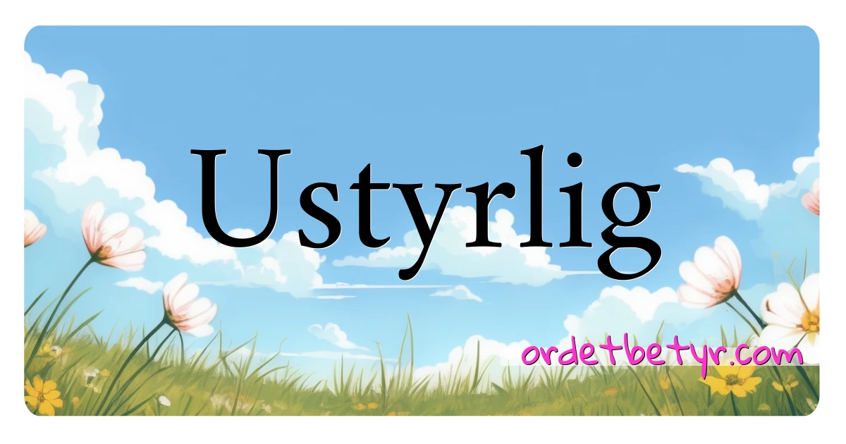 Ustyrlig synonymer kryssord betyr forklaring og bruk