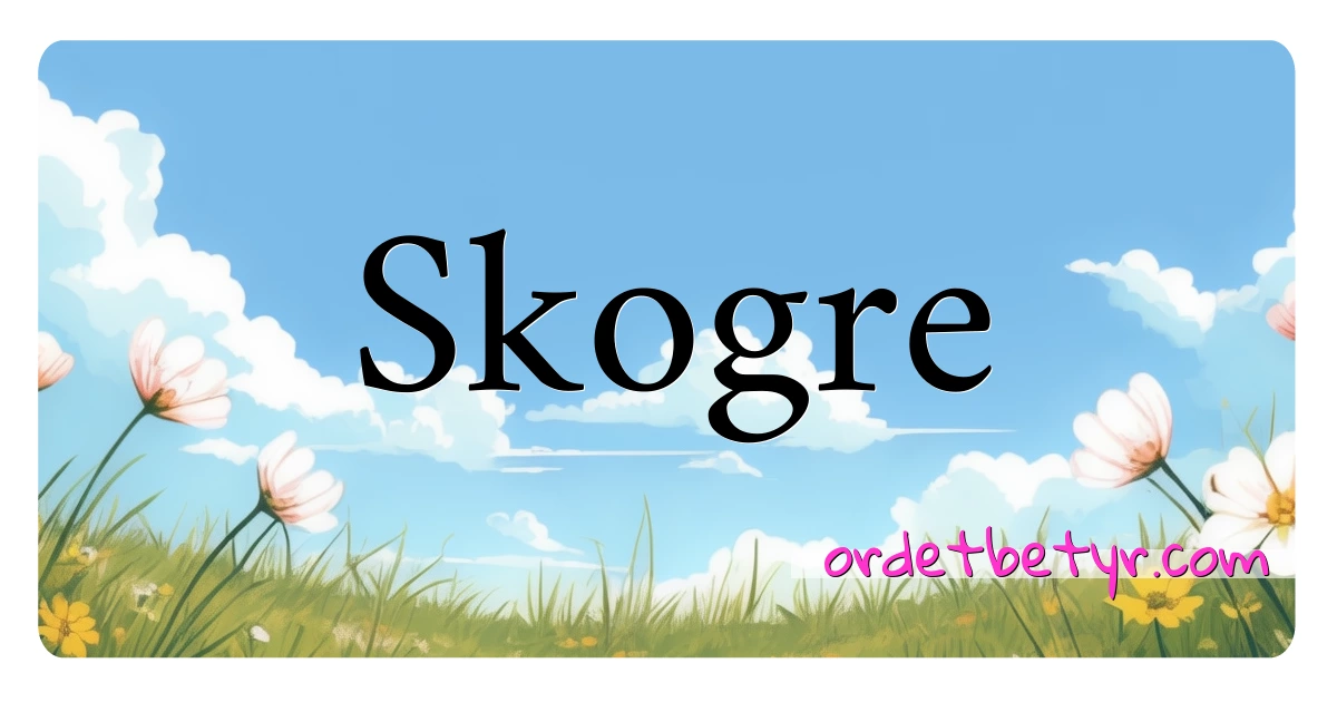 Skogre synonymer kryssord betyr forklaring og bruk