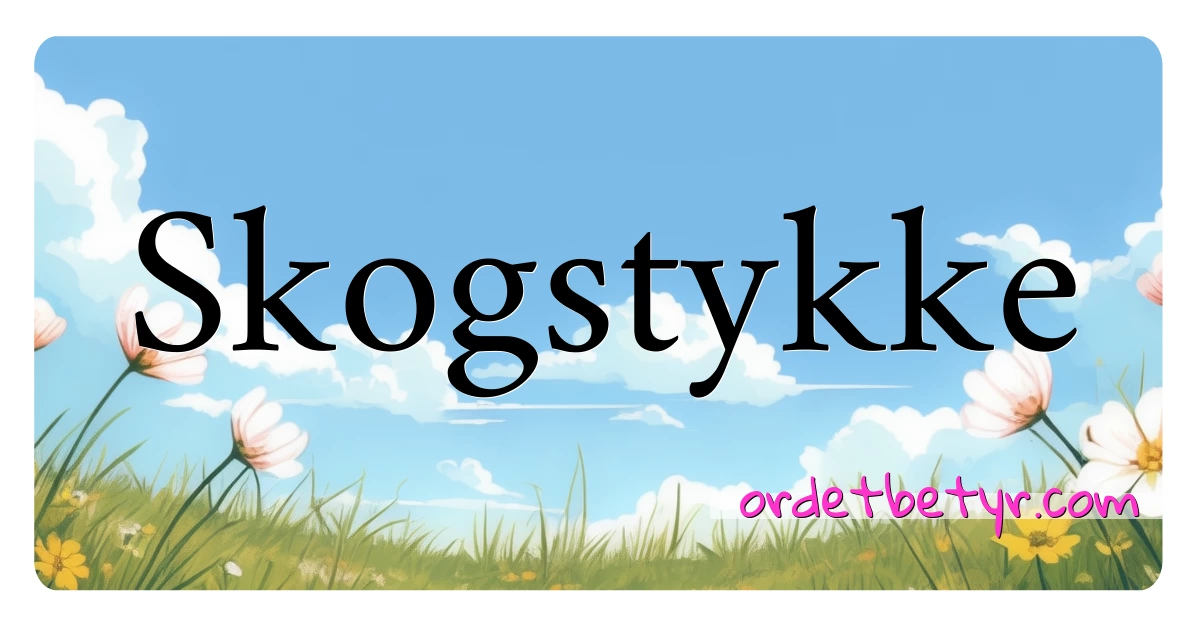 Skogstykke synonymer kryssord betyr forklaring og bruk