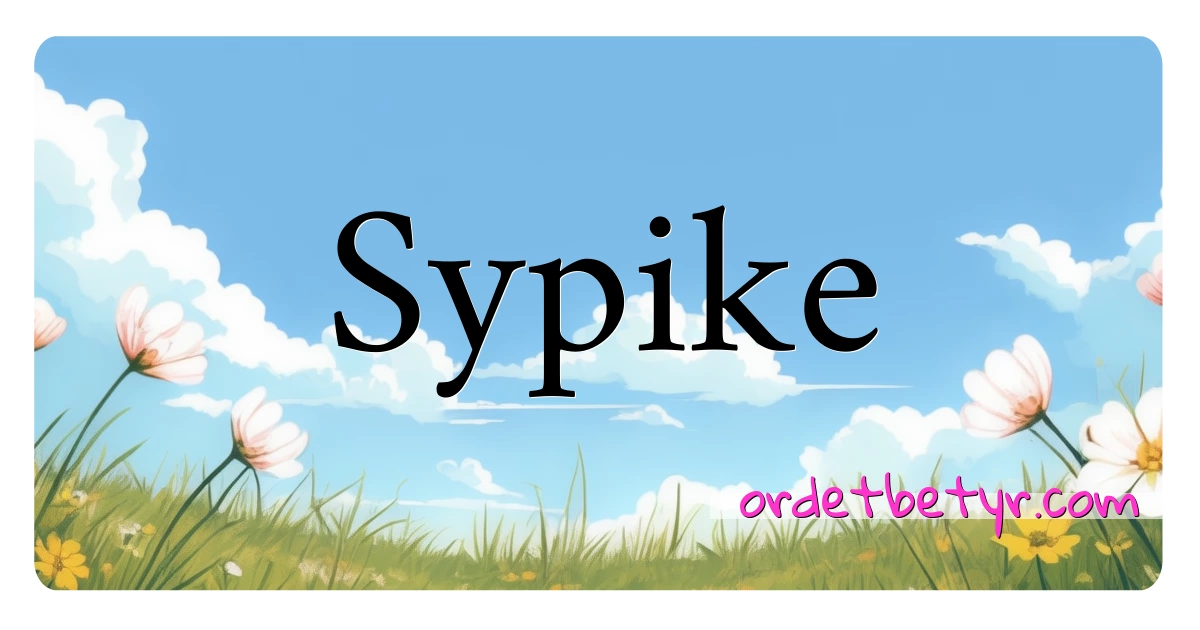 Sypike synonymer kryssord betyr forklaring og bruk