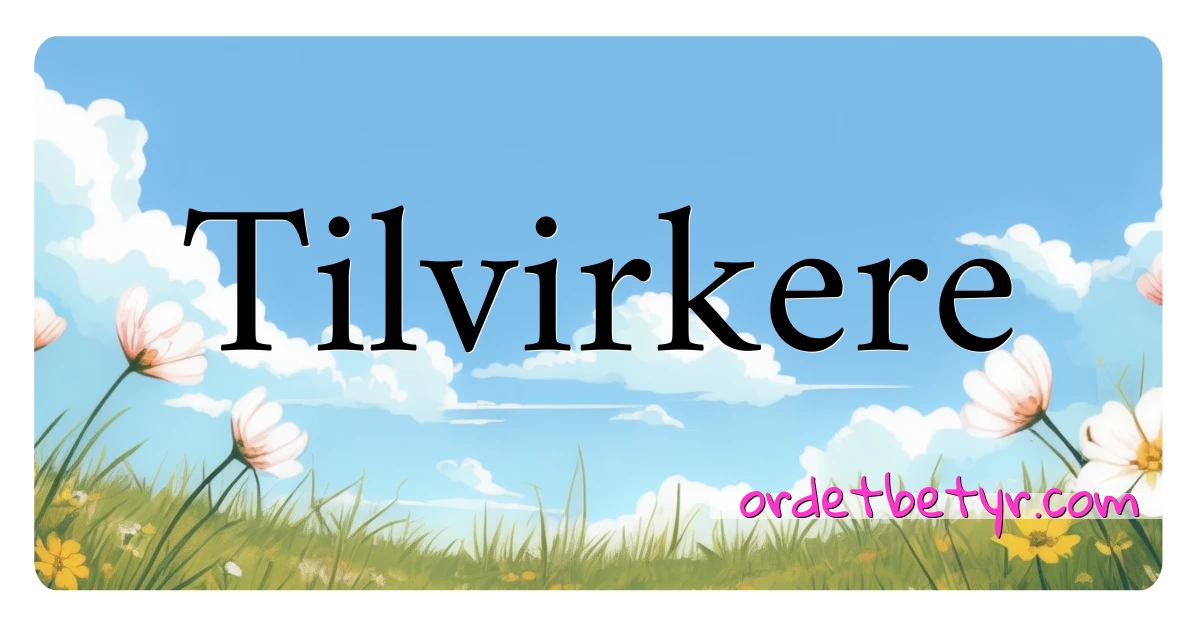 Tilvirkere synonymer kryssord betyr forklaring og bruk