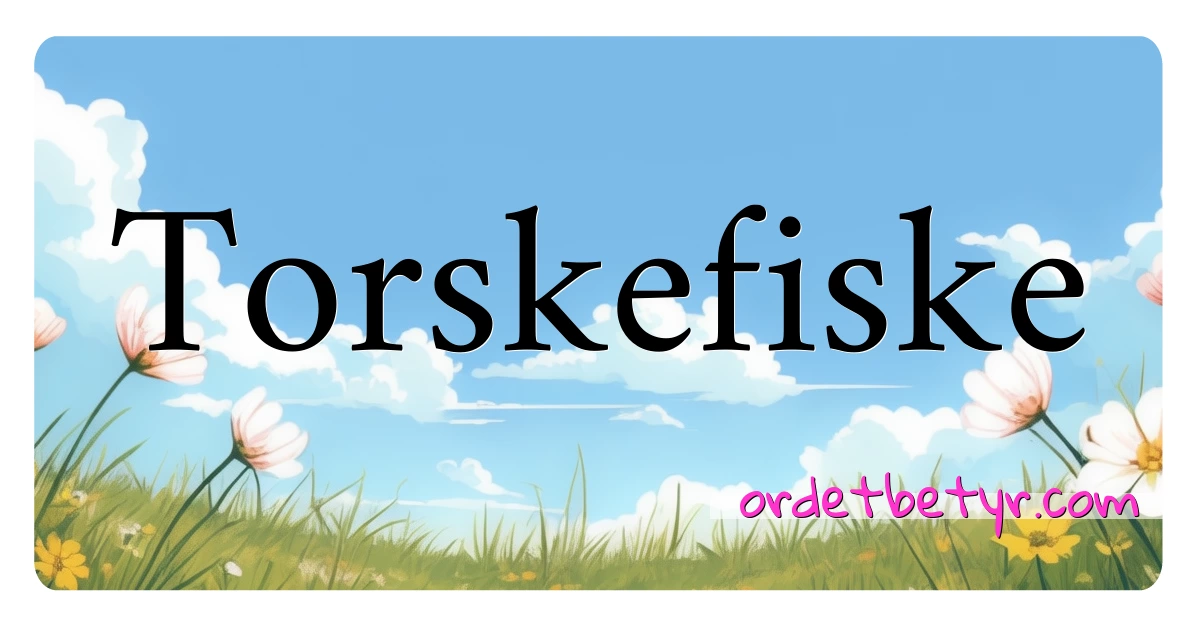 Torskefiske synonymer kryssord betyr forklaring og bruk