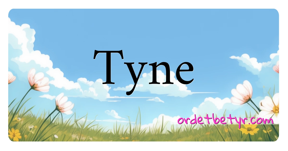 Tyne synonymer kryssord betyr forklaring og bruk