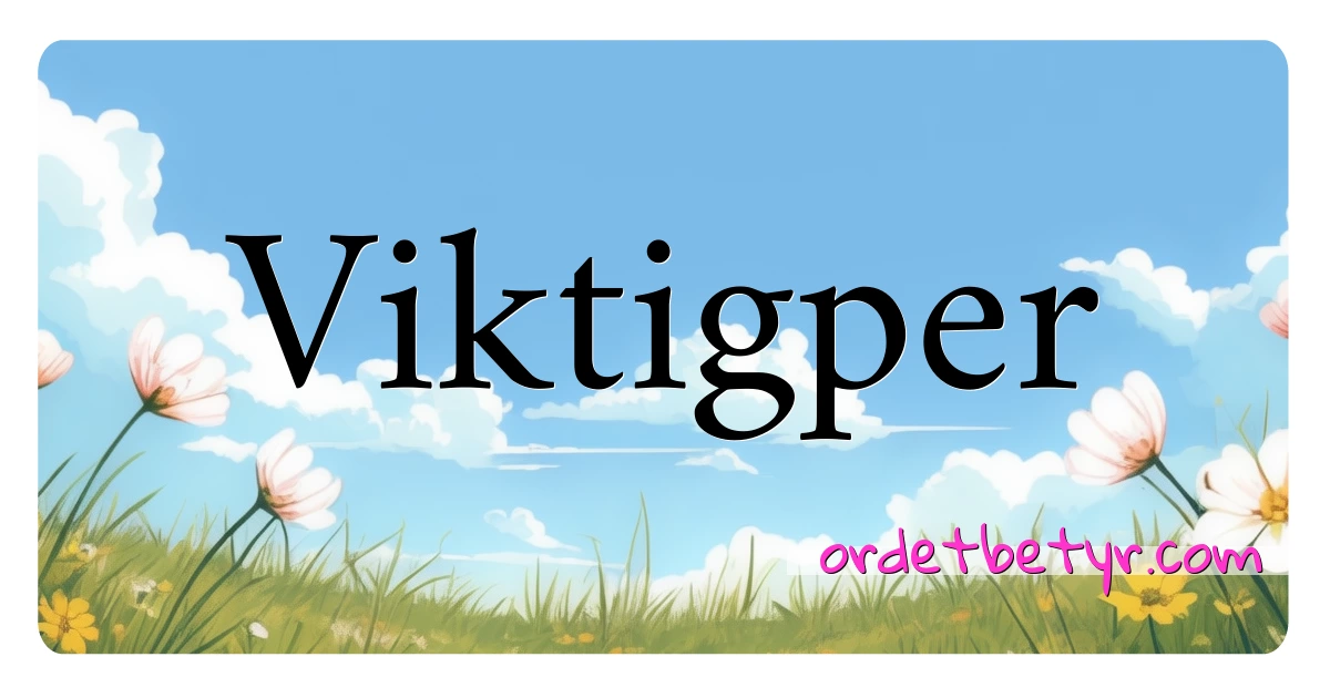 Viktigper synonymer kryssord betyr forklaring og bruk