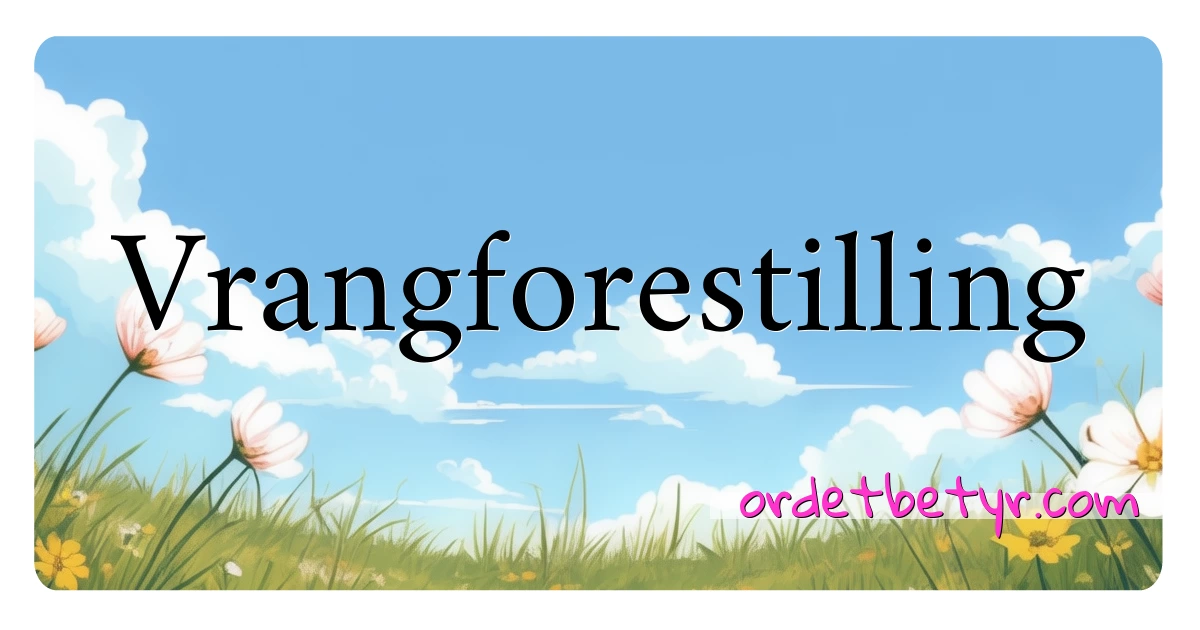 Vrangforestilling synonymer kryssord betyr forklaring og bruk