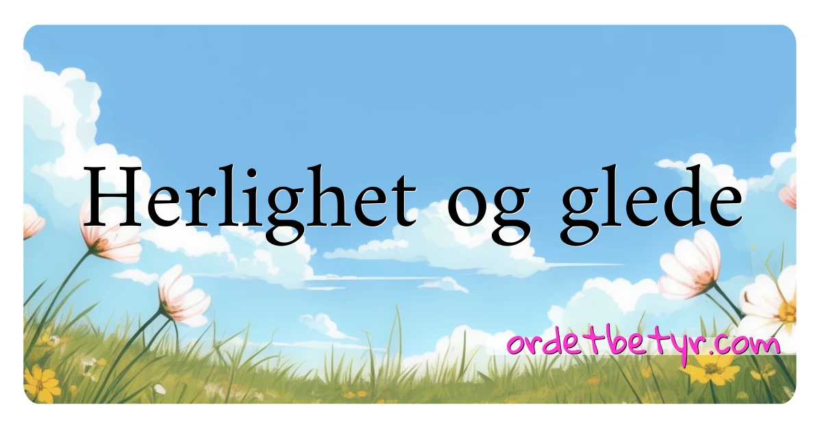 Herlighet og glede synonymer kryssord betyr forklaring og bruk