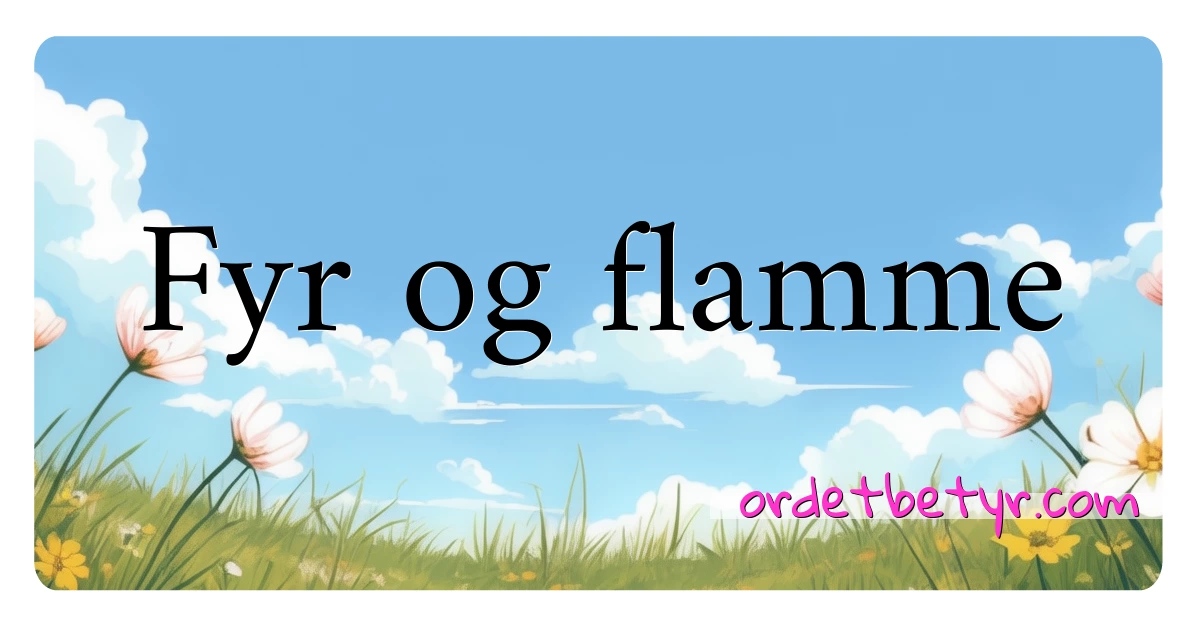 Fyr og flamme synonymer kryssord betyr forklaring og bruk