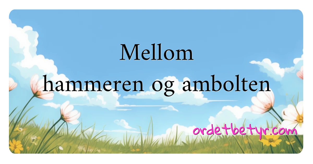 Mellom hammeren og ambolten synonymer kryssord betyr forklaring og bruk