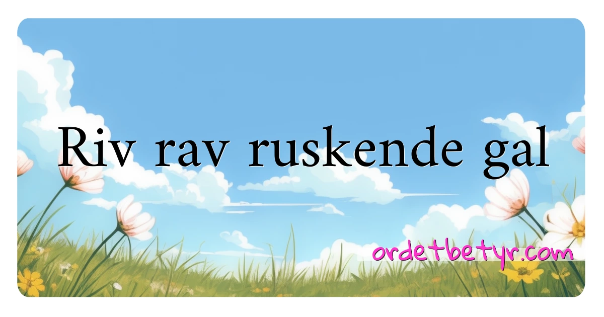 Riv rav ruskende gal synonymer kryssord betyr forklaring og bruk