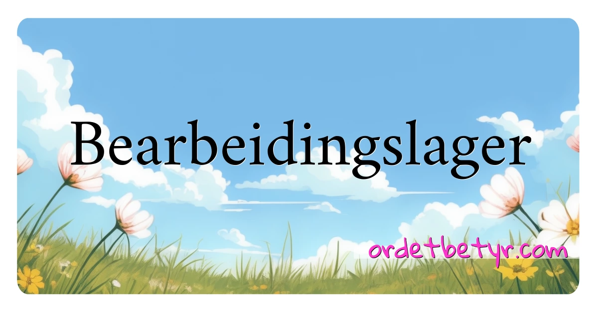 Bearbeidingslager synonymer kryssord betyr forklaring og bruk