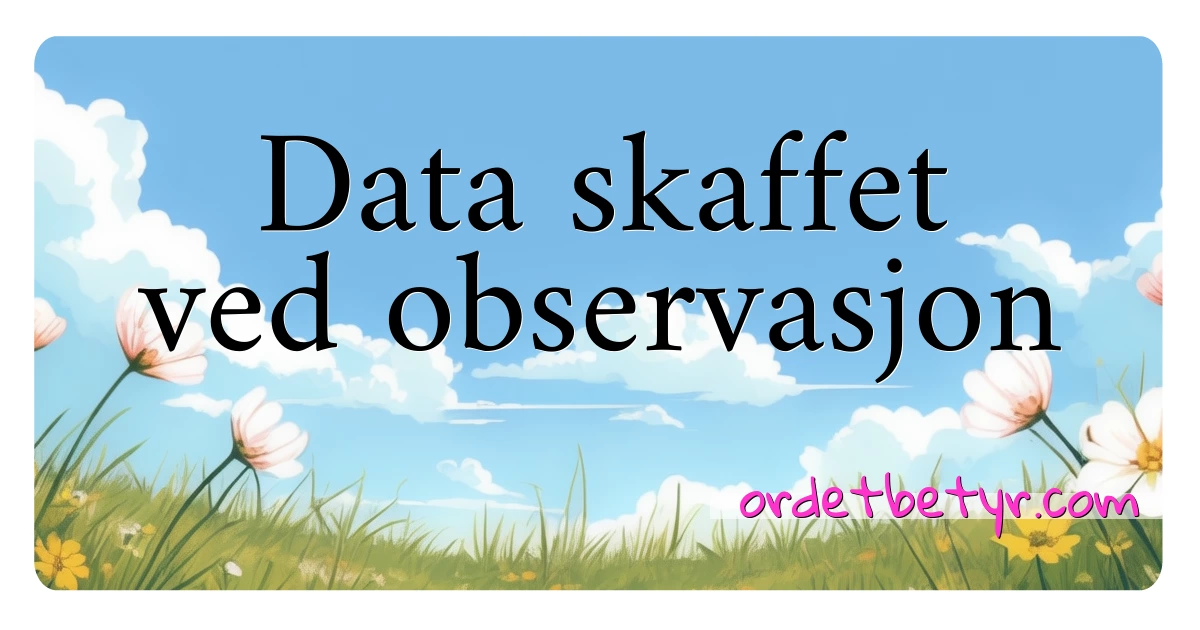 Data skaffet ved observasjon synonymer kryssord betyr forklaring og bruk