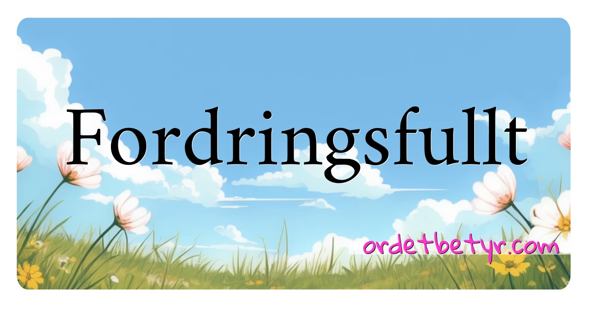 Fordringsfullt synonymer kryssord betyr forklaring og bruk