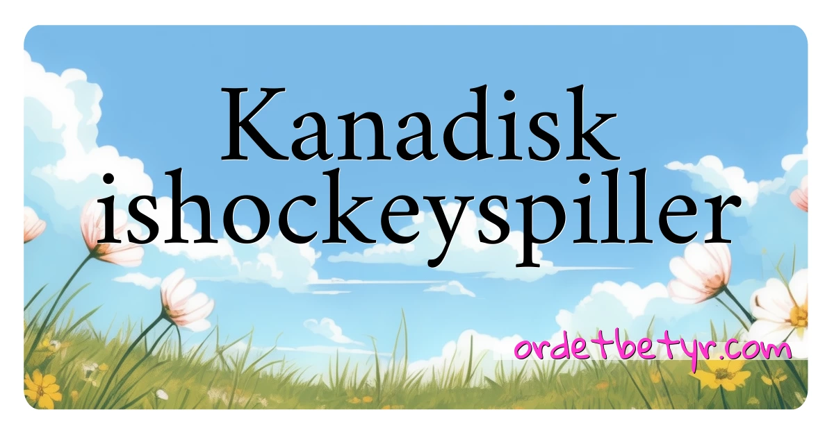 Kanadisk ishockeyspiller synonymer kryssord betyr forklaring og bruk