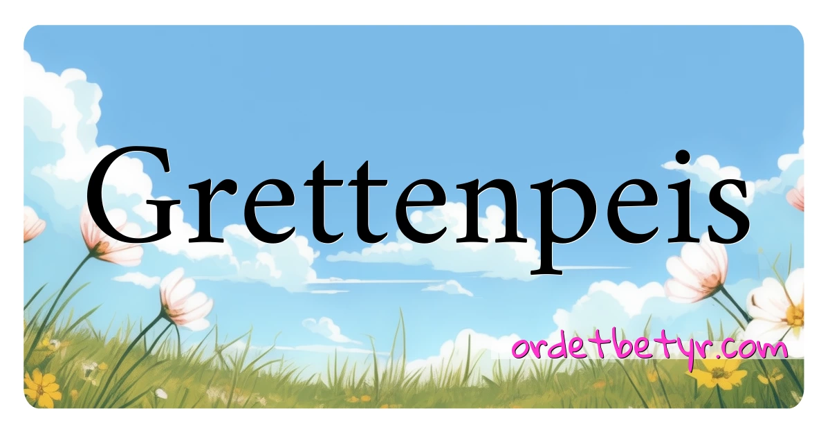 Grettenpeis synonymer kryssord betyr forklaring og bruk