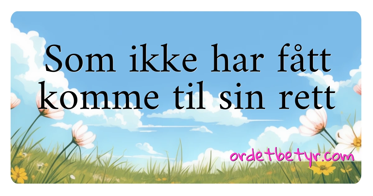 Som ikke har fått komme til sin rett synonymer kryssord betyr forklaring og bruk