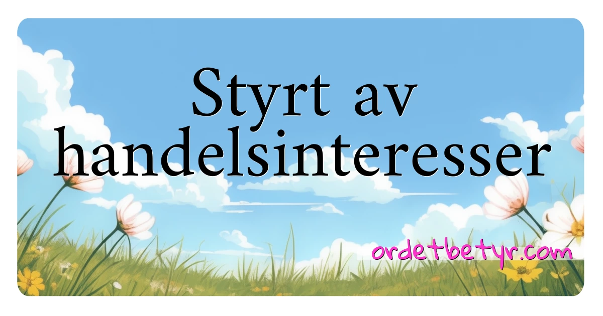 Styrt av handelsinteresser synonymer kryssord betyr forklaring og bruk