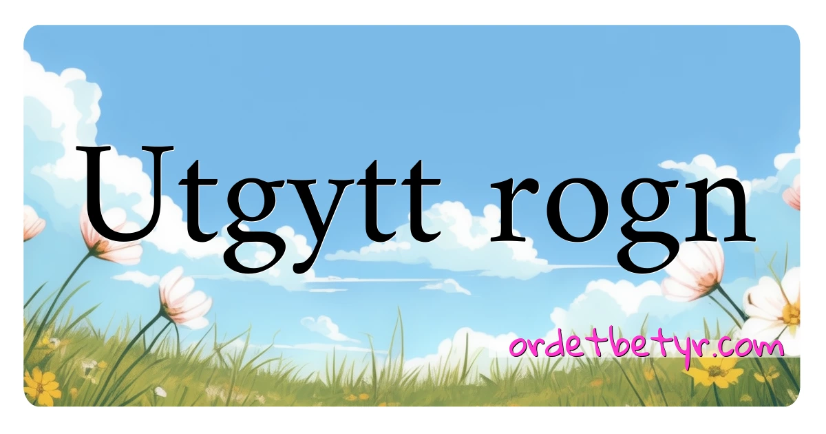 Utgytt rogn synonymer kryssord betyr forklaring og bruk