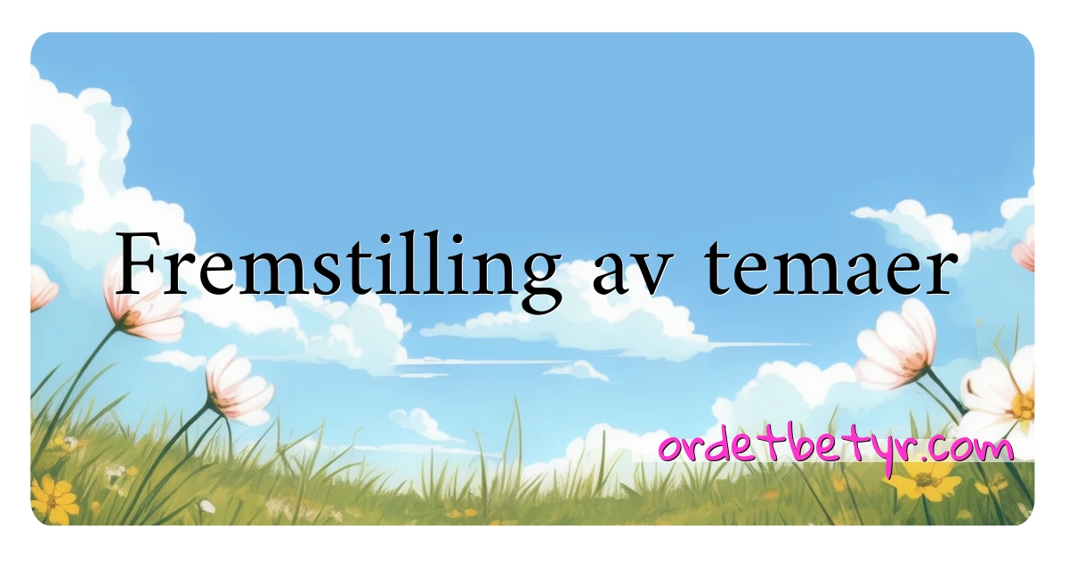 Fremstilling av temaer synonymer kryssord betyr forklaring og bruk