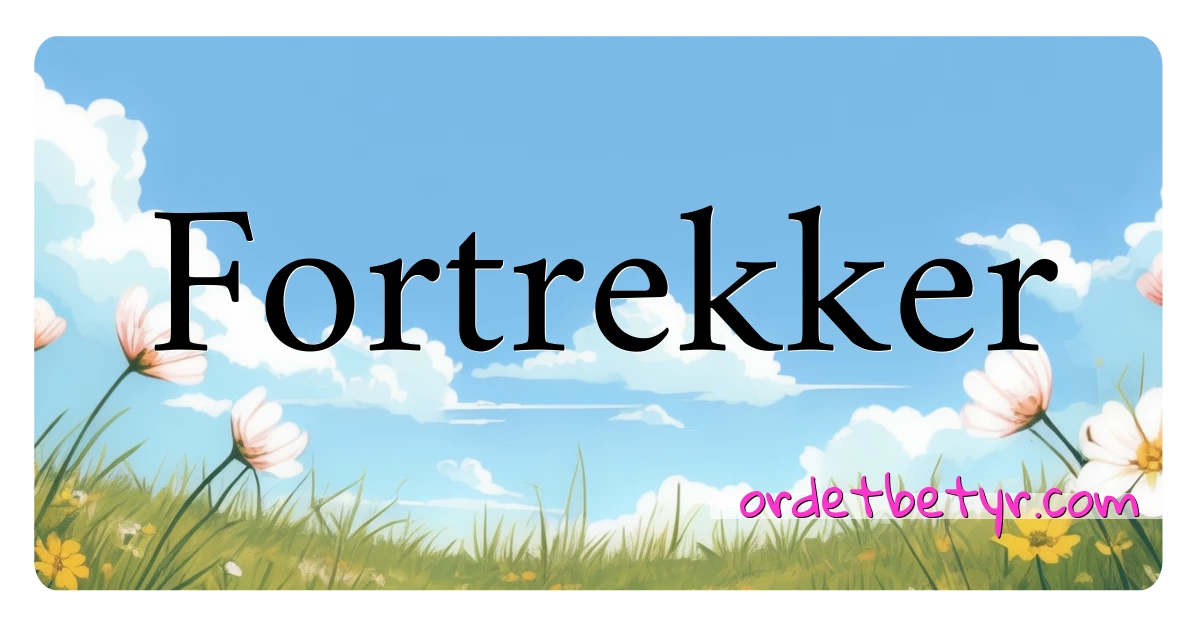 Fortrekker synonymer kryssord betyr forklaring og bruk