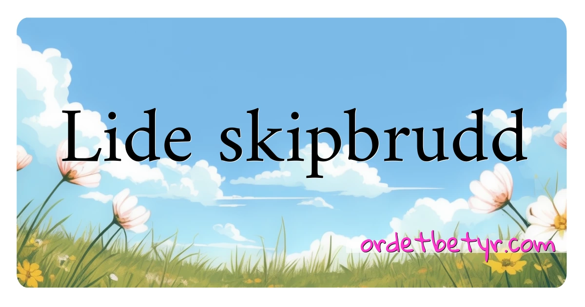 Lide skipbrudd synonymer kryssord betyr forklaring og bruk