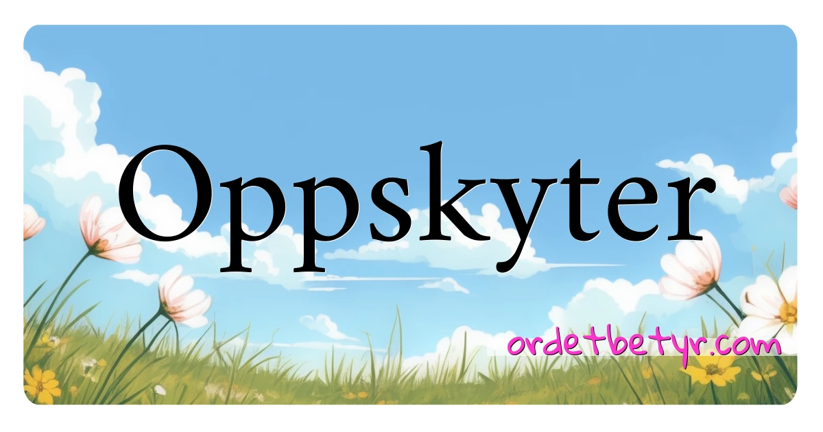 Oppskyter synonymer kryssord betyr forklaring og bruk