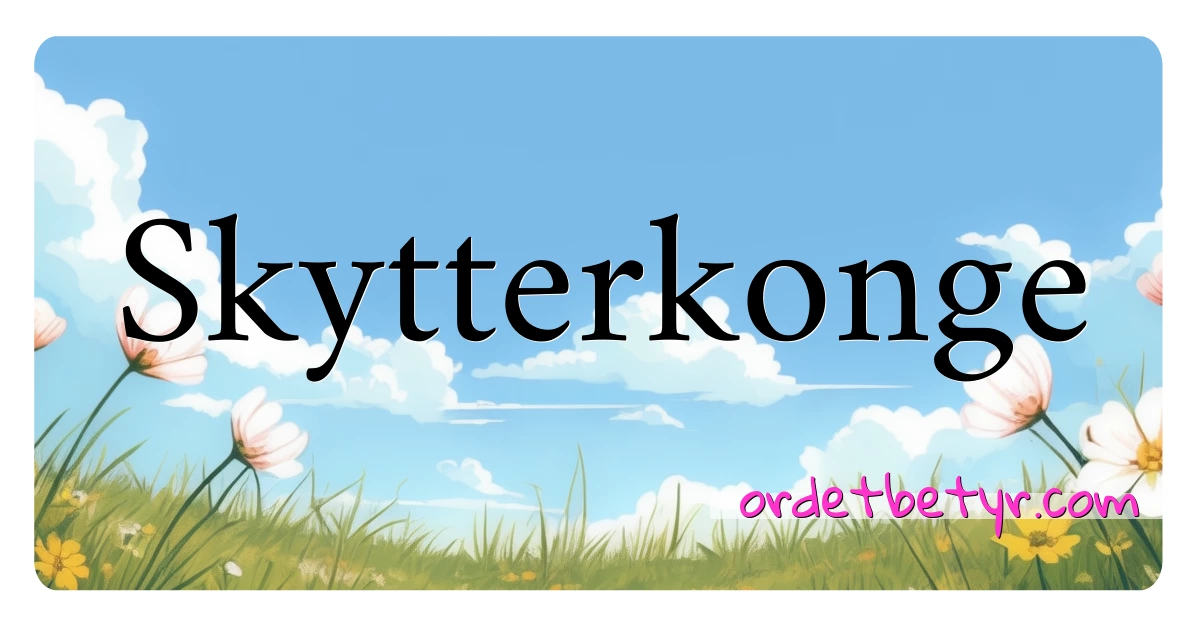 Skytterkonge synonymer kryssord betyr forklaring og bruk