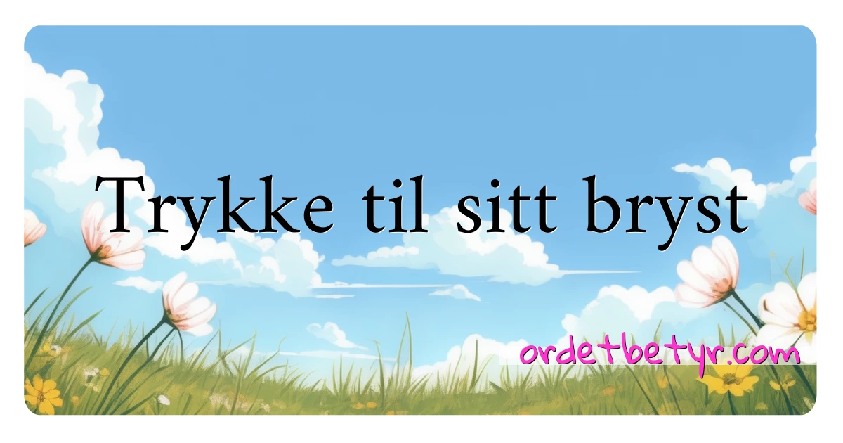 Trykke til sitt bryst synonymer kryssord betyr forklaring og bruk