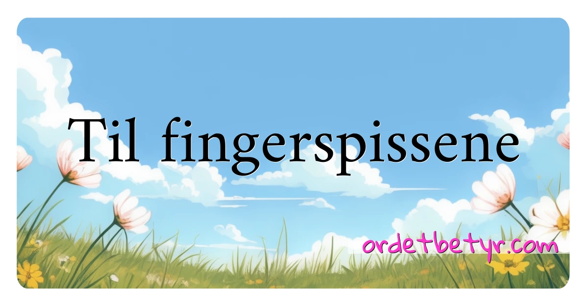 Til fingerspissene synonymer kryssord betyr forklaring og bruk