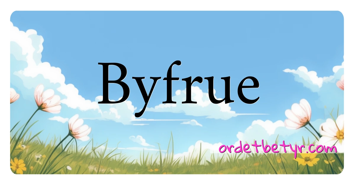 Byfrue synonymer kryssord betyr forklaring og bruk