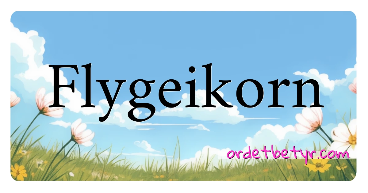 Flygeikorn synonymer kryssord betyr forklaring og bruk