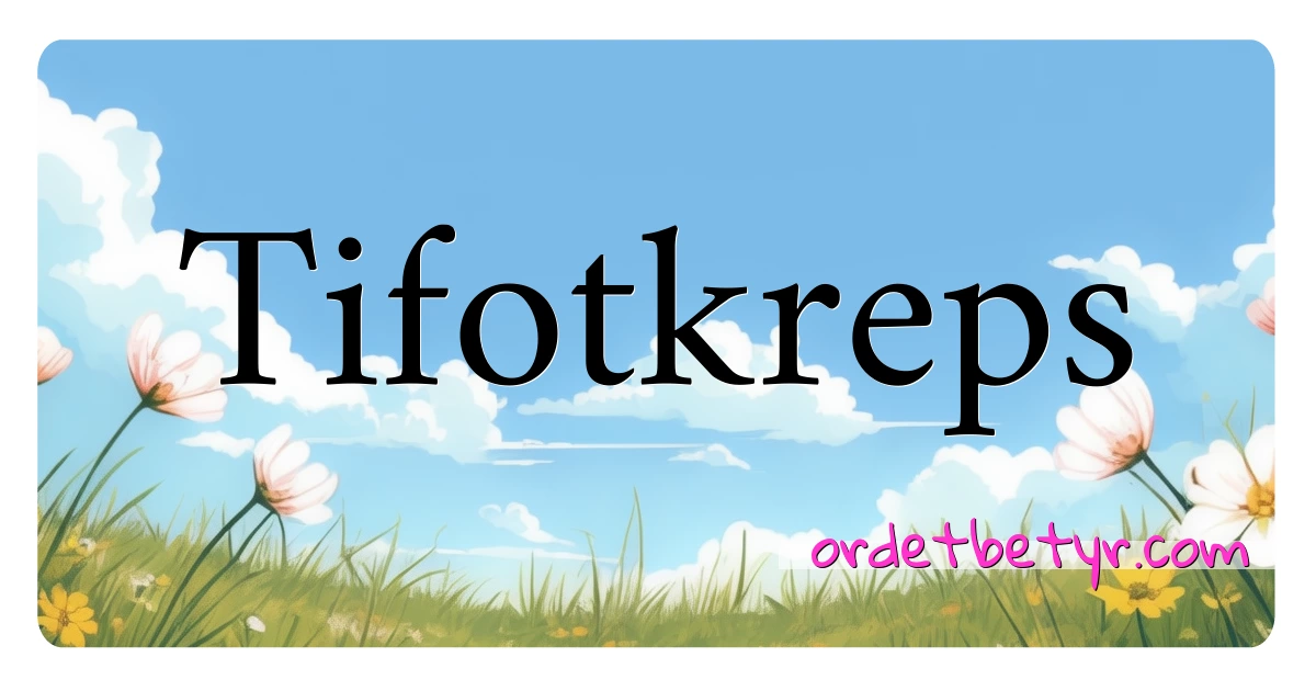 Tifotkreps synonymer kryssord betyr forklaring og bruk