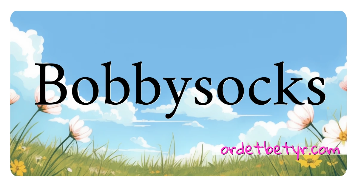 Bobbysocks synonymer kryssord betyr forklaring og bruk