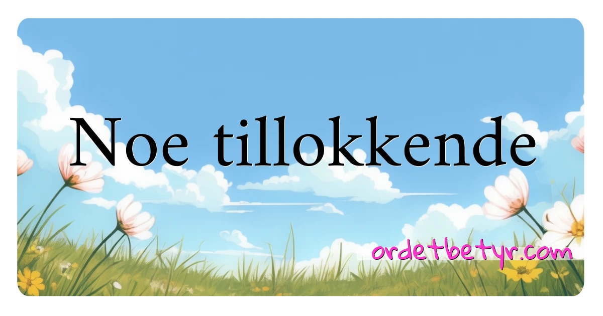 Noe tillokkende synonymer kryssord betyr forklaring og bruk