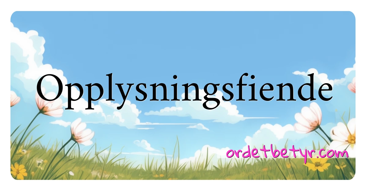 Opplysningsfiende synonymer kryssord betyr forklaring og bruk