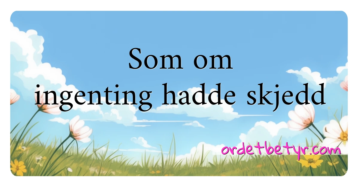 Som om ingenting hadde skjedd synonymer kryssord betyr forklaring og bruk