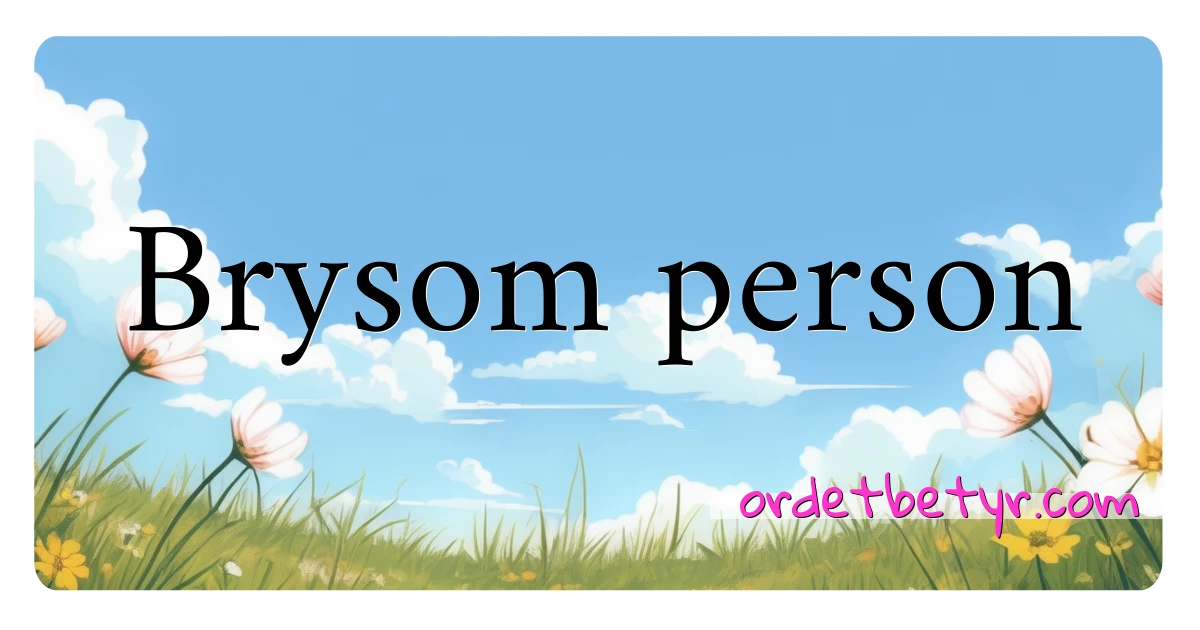 Brysom person synonymer kryssord betyr forklaring og bruk