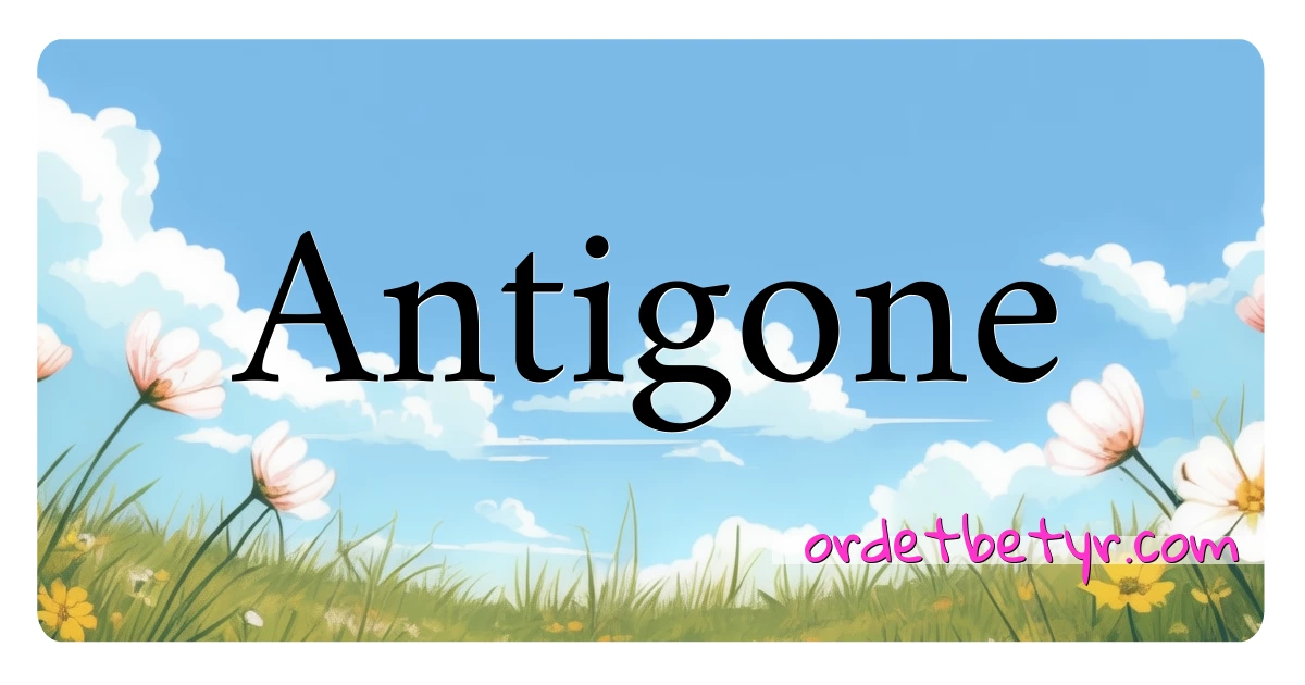 Antigone synonymer kryssord betyr forklaring og bruk