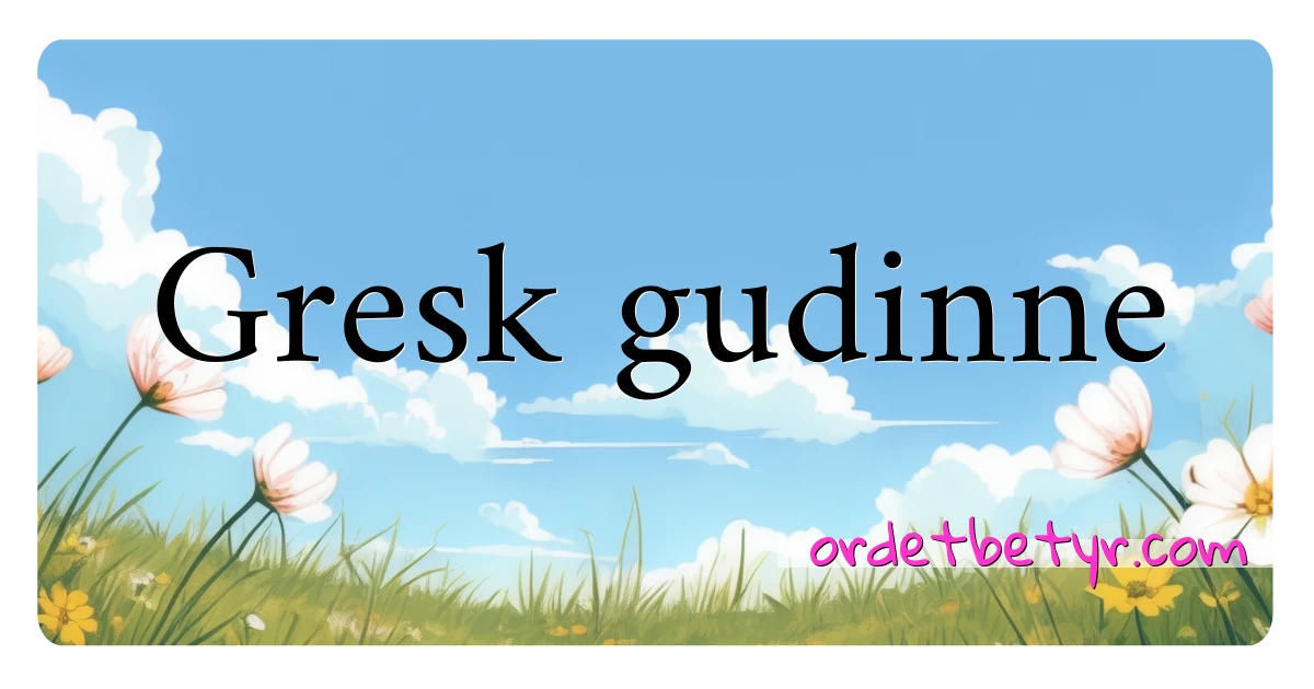 Gresk gudinne synonymer kryssord betyr forklaring og bruk